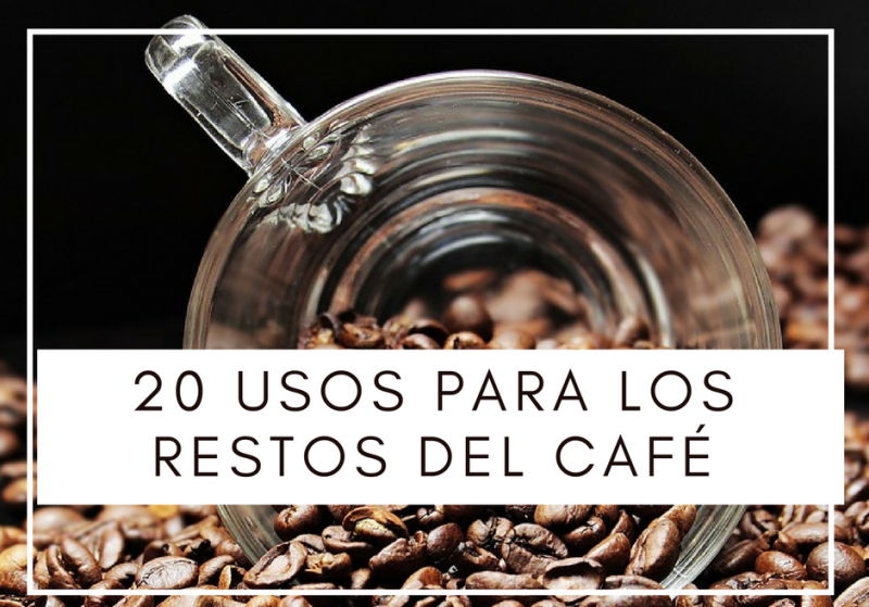 20 Usos para los Restos del Café. Reutilizar Café