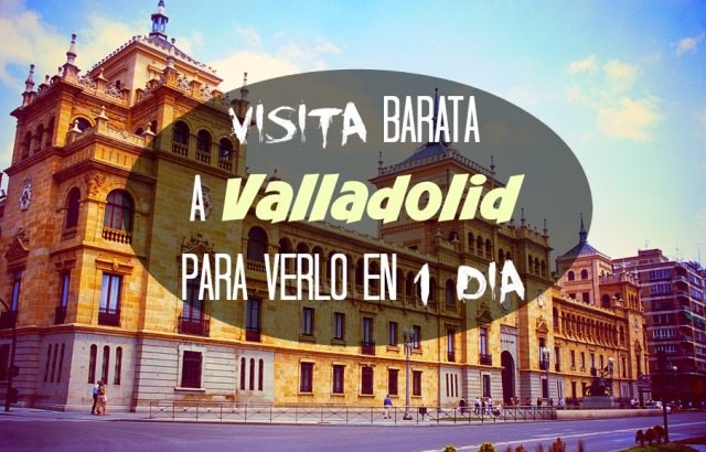 Visita barata a Valladolid en 1 dia