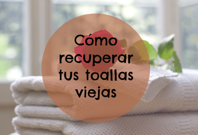 Cómo recuperar tus toallas viejas