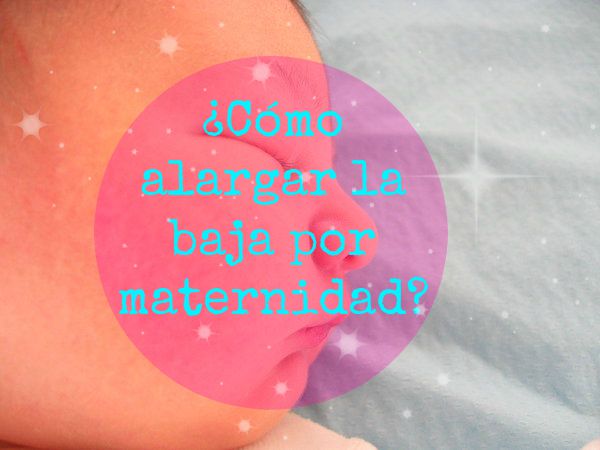 ¿Cómo alargar la baja de maternidad?