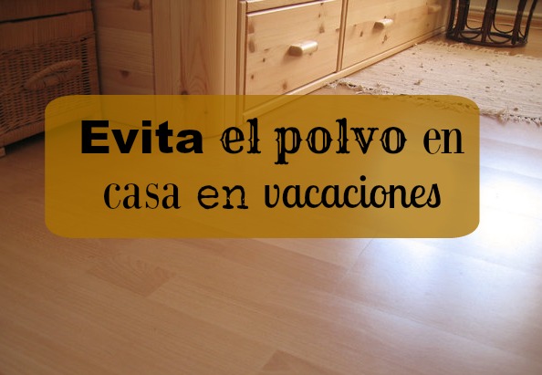 Cómo evitar el exceso de polvo en casa durante las vacaciones