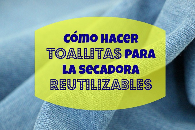 Cómo hacer toallitas para la secadora reutilizables