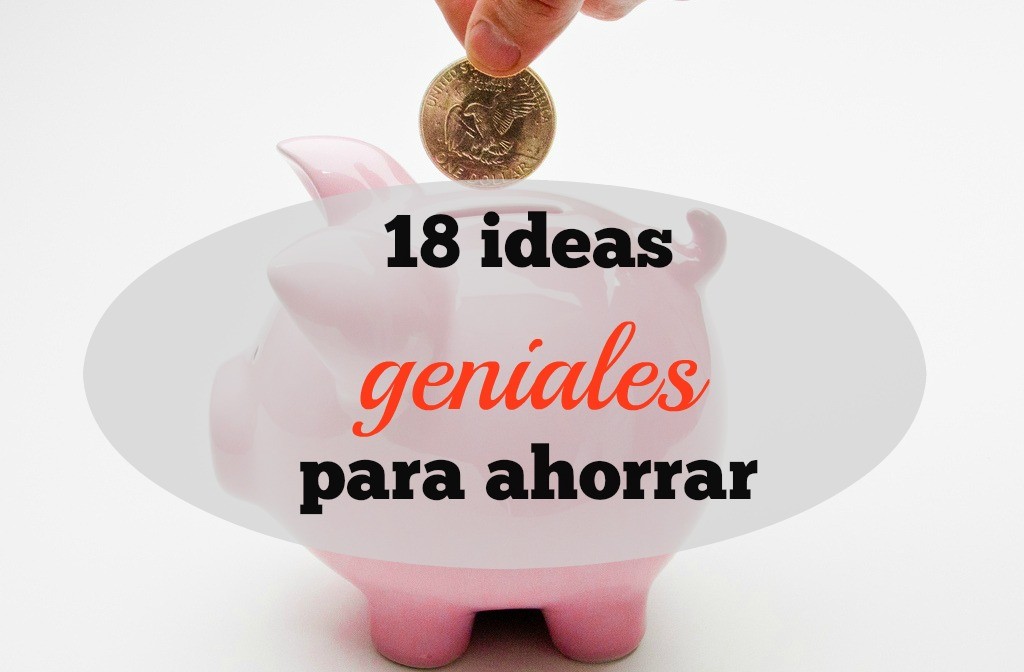 18 ideas geniales para ahorrar
