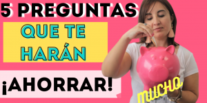 5 PREGUNTAS QUE AYUDAN A AHORRAR