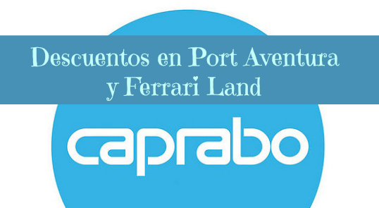 Descuentos en Port Aventura y Ferrari Land con Caprabo