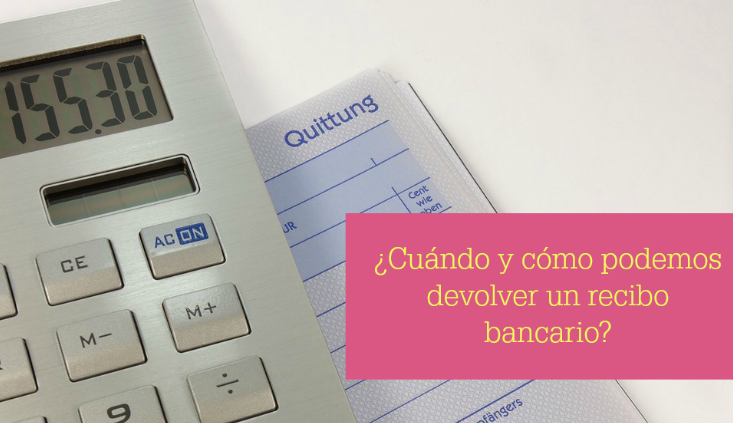 ¿Cuándo y cómo podemos devolver un recibo bancario?