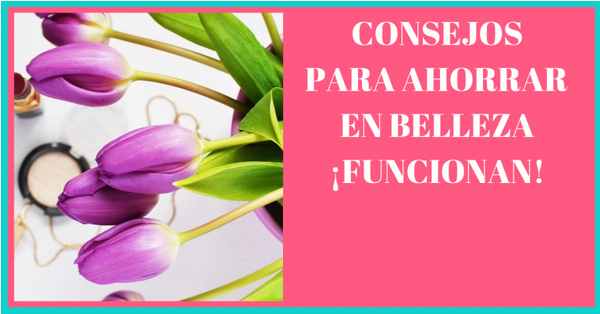 Consejos para ahorrar en belleza ¡funcionan!